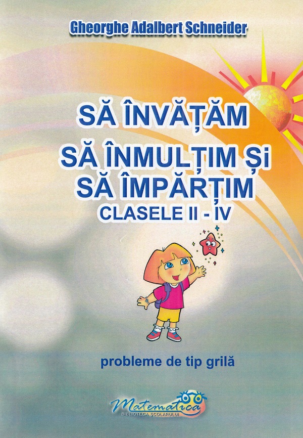 Sa invatam sa inmultim si sa impartim - Clasele 2-4 - Probleme de tip grila - Gheorghe Adalbert Schneider