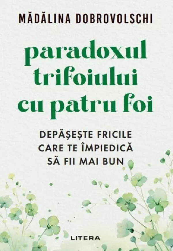 Paradoxul trifoiului cu patru foi. Depaseste fricile care te impiedica sa fii mai bun - Madalina Dobrovolschi