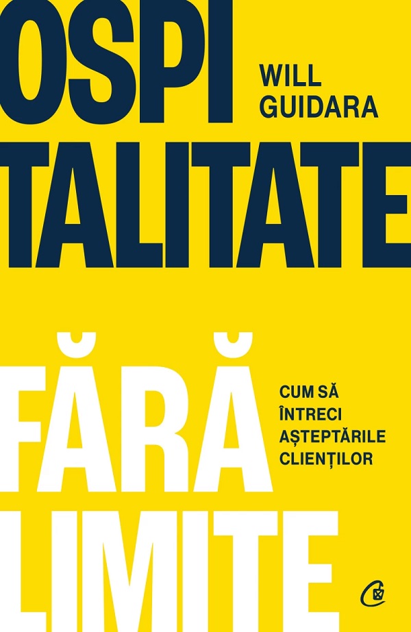 Ospitalitate fara limite. Cum sa intreci asteptarile clientilor - Will Guidara