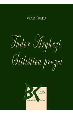 Poza produsului Tudor Arghezi. Stilistica prozei - Vlad Preda