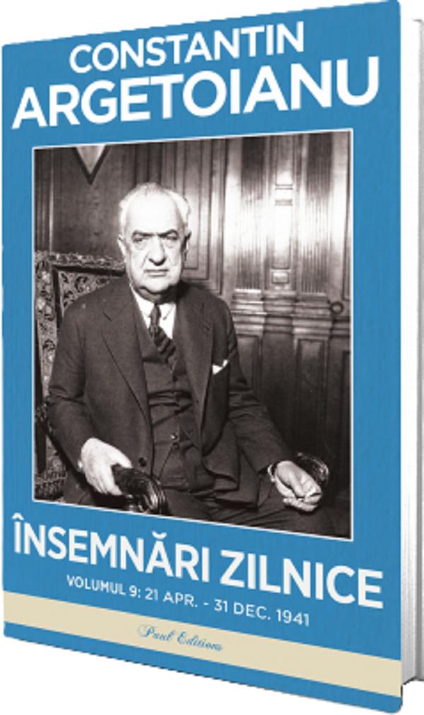 Insemnari zilnice Vol.9: 21 aprilie-31 decembrie 1941 - Constantin Argetoianu