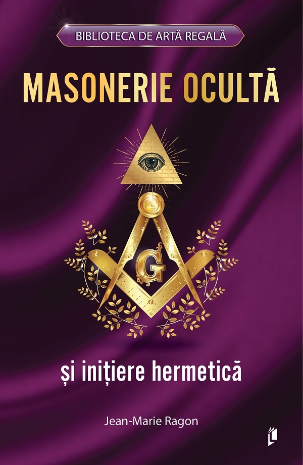 Masonerie oculta si initiere hermetica - Jean-Marie Ragon