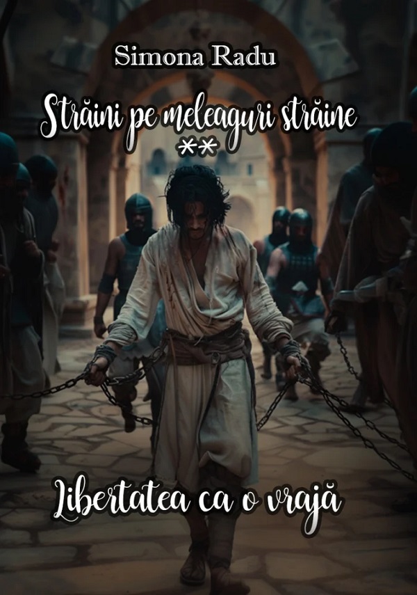 Straini pe meleaguri straine. Seria Libertatea ca o vraja Vol.2 - Simona Radu