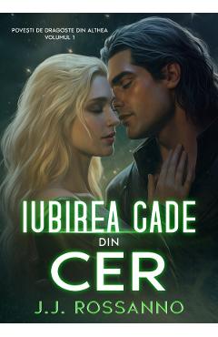 Coperta cărții 'Iubirea cade din cer. Seria Povești de dragoste din Althea Vol.1 - J.J. Rossanno'