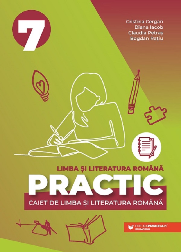 Practic 7. Limba si literatura romana - Clasa 7 - Caiet - Cristina Cergan, Diana Iacob, Claudia Petras, Bogdan Ratiu