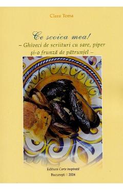 Ce scoica mea! Ghiveci de scriituri cu sare, piper si-o frunza de patrunjel - Clara Toma