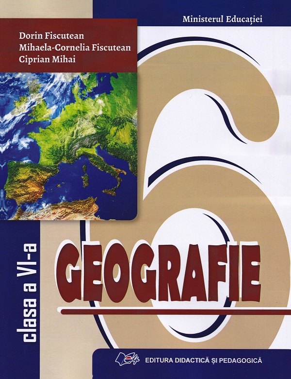 Geografie - Calsa 6 - Manual - Dorin Fiscutean, Mihaela Cornelia Fiscutean, Ciprian Mihai