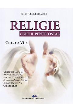 Poza produsului Religie. Cultul penticostal - Clasa 6 - Manual - Gheorghe Catana, Andrei Varasciuc, Samuel Florin Birle, Speranta Doina Catana, Andrei Daniel Pop, Gabriel Timis