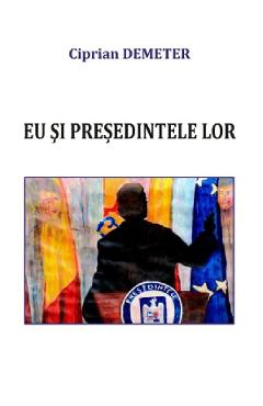 Coperta cărții 'Eu și președintele lor - Ciprian Demeter'