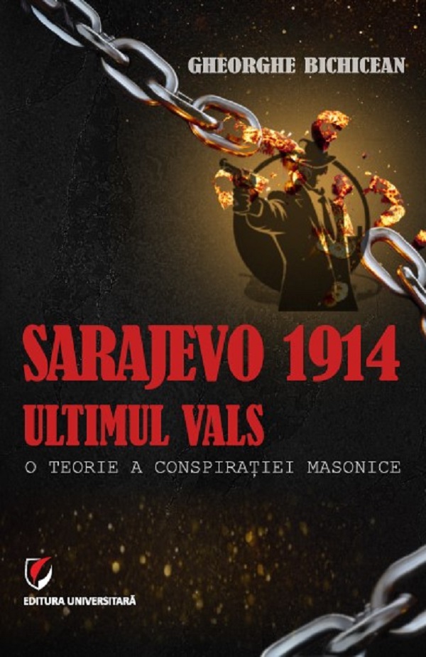 Sarajevo 1914: Ultimul vals. O teorie a conspiratiei masonice - Gheorghe Bichicean