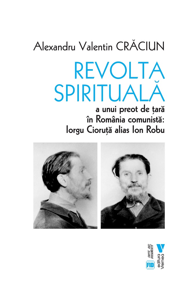 Revolta spirituala a unui preot de tara in Romania comunista: Iorgu Cioruta alias Ion Robu - Alexandru Valentin Craciun