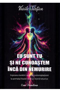 Coperta cărții 'Eu sunt tu și ne cunoaștem încă din nemurire - Vasile Tartan'