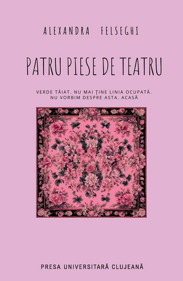 Patru piese de teatru - Alexandra Felseghi