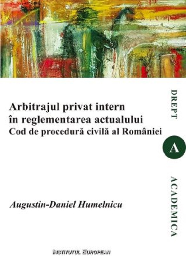 Arbitrajul privat intern in reglementarea actualului Cod de procedura civila al Romaniei - Augustin-Daniel Humelnicu