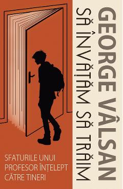 Coperta cărții 'Să învățăm să trăim. Sfaturile unui profesor înțelept către tineri - George Valsan'
