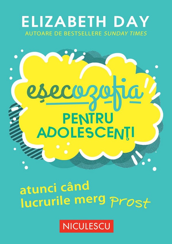 Esecozofia pentru adolescenti. Atunci cand lucrurile merg prost - Elizabeth Day