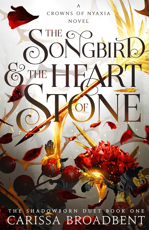 The Songbird and the Heart of Stone. Crowns of Nyaxia #3 - Carissa Broadbent