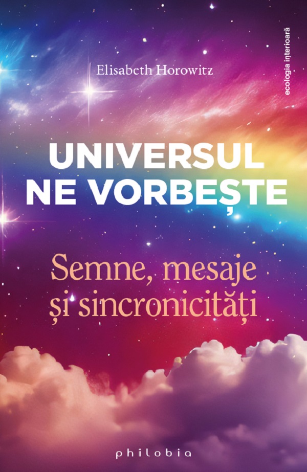 Universul ne vorbeste. Semne, mesaje si sincronicitati - Elisabeth Horowitz