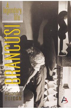 Poza produsului Brancusi, a Legendary Life - Alexandru Buican