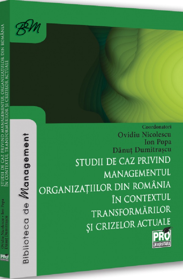 Studii de caz privind managementul organizatiilor din Romania in contextul transformarilor si crizelor actuale - Ovidiu Nicolescu