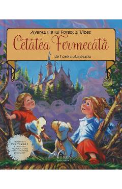Coperta cărții 'Cetatea Fermecata. Aventurile lui Forest si Vibes - Lorena Anastasiu'