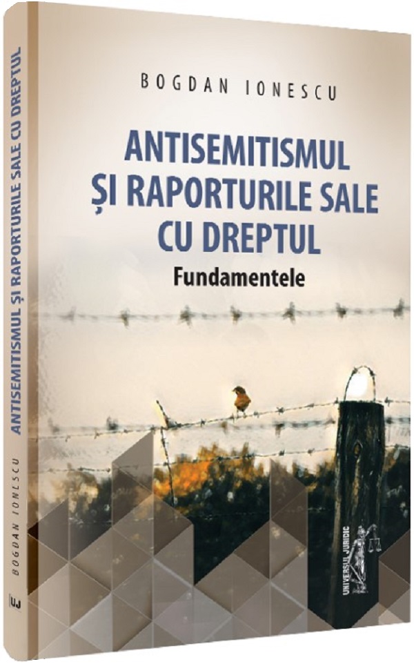 Antisemitismul si raporturile sale cu dreptul - Bogdan Ionescu