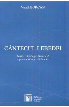 Poza produsului Cantecul lebedei. Pentru o tipologie discursiva a poemului in proza francez - Virgil Borcan