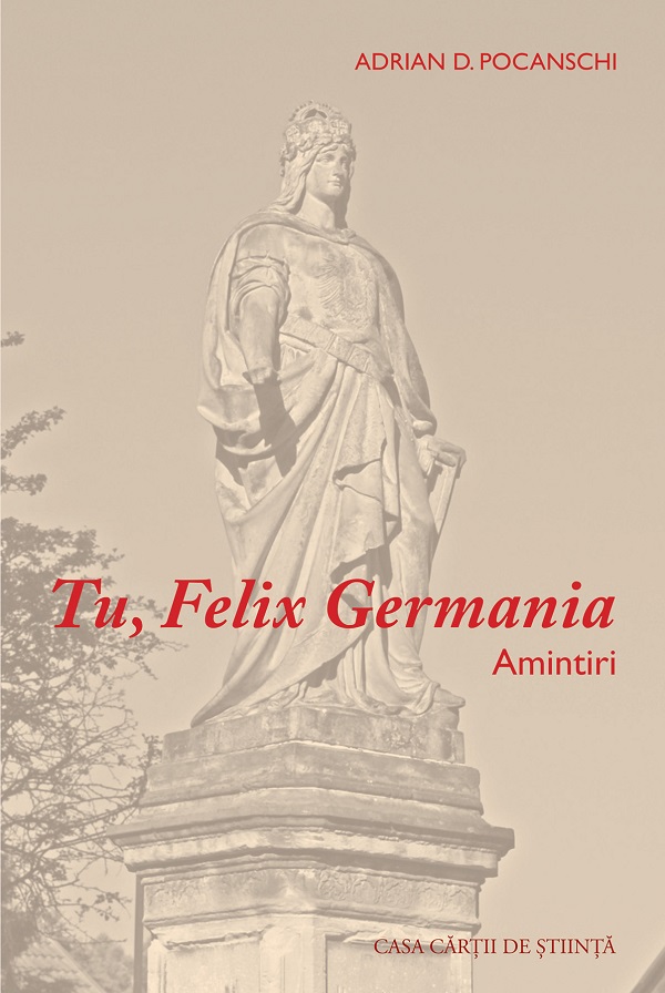 Tu, Felix Germania. Amintiri - Adrian D. Pocanschi