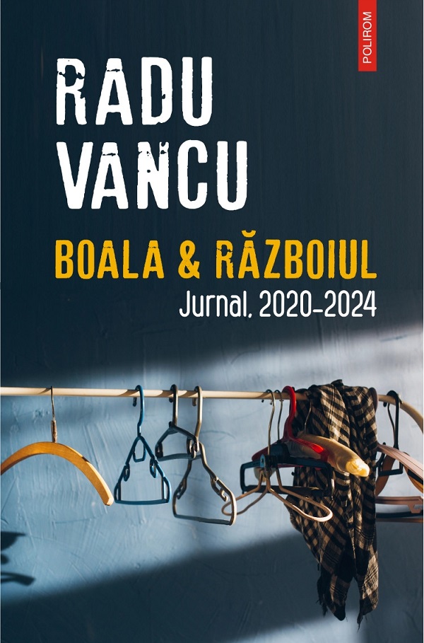 Boala si Razboiul. Jurnal, 2020-2024 - Radu Vancu