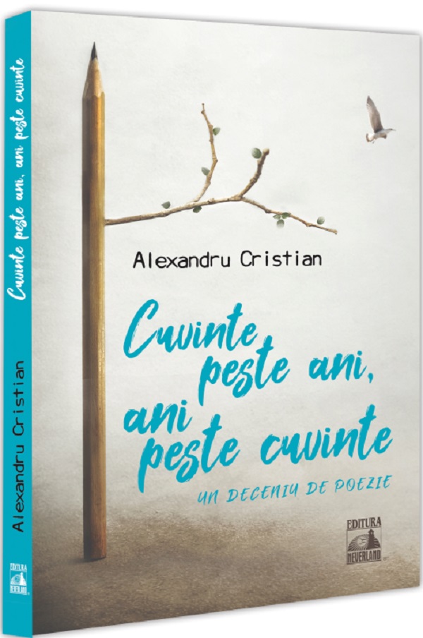 Cuvinte peste ani, ani peste cuvinte. Un deceniu de poezie - Alexandru Cristian