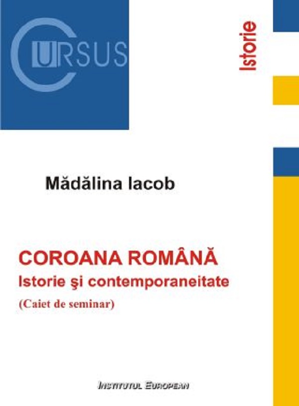 Coroana romana: Istorie si contemporaneitate. Caiet de seminar - Madalina Iacob