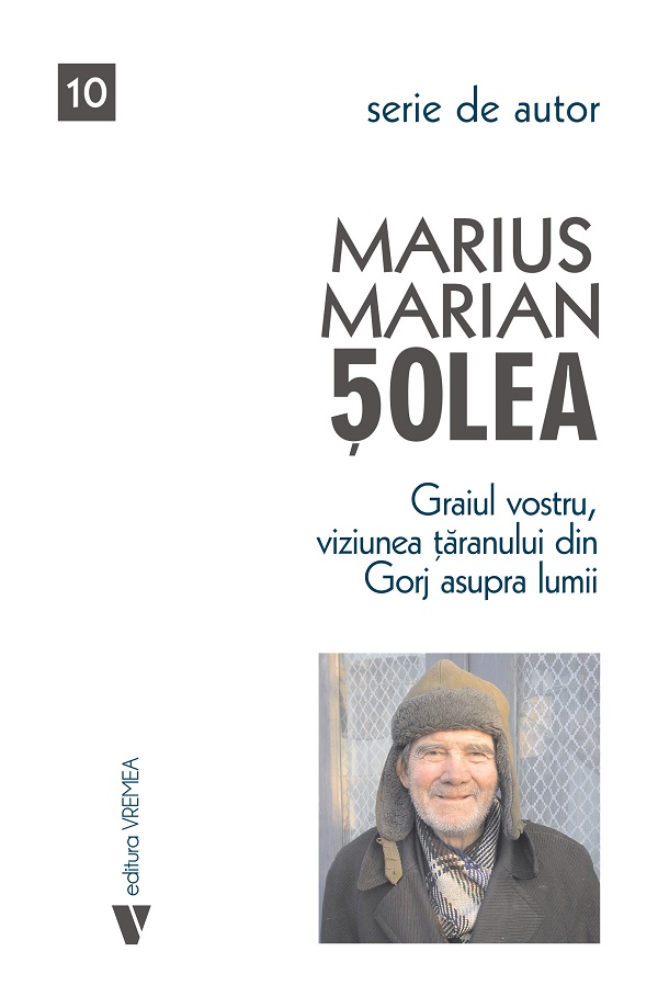 Graiul vostru, viziunea taranului din Gorj asupra lumii - Marius Marian Solea