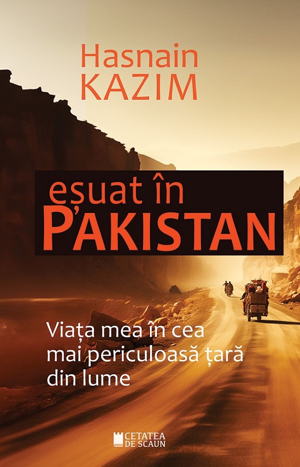 Esuat in Pakistan. Viata mea in cea mai periculoasa tara din lume - Hasnain Kazim