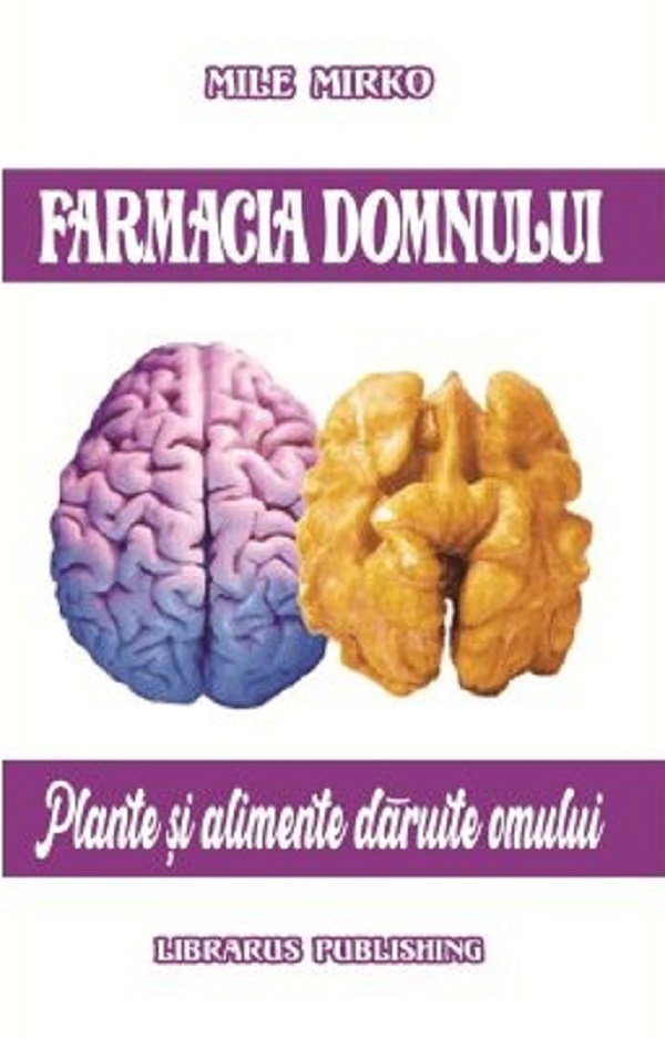 Farmacia Domnului. Plante si alimente daruite omului - Mile Mirko