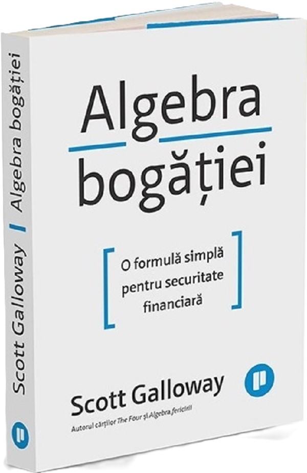 Algebra bogatiei. O formula simpla pentru securitate financiara - Scott Galloway