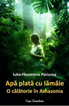 Poza produsului Apa plata cu lamaie. O calatorie in Amazonia - Iulia-Florentina Paciurea