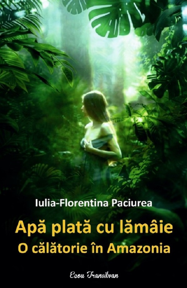 Apa plata cu lamaie. O calatorie in Amazonia - Iulia-Florentina Paciurea