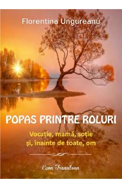 Poza produsului Popas printre roluri. Vocatie, mama, sotie si, inainte de toate, om - Florentina Ungureanu