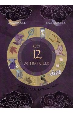 Coperta cărții Cei 12 ai timpului. Calendar mitologic - Anamaria Baciu, Cezar Nazarciuc