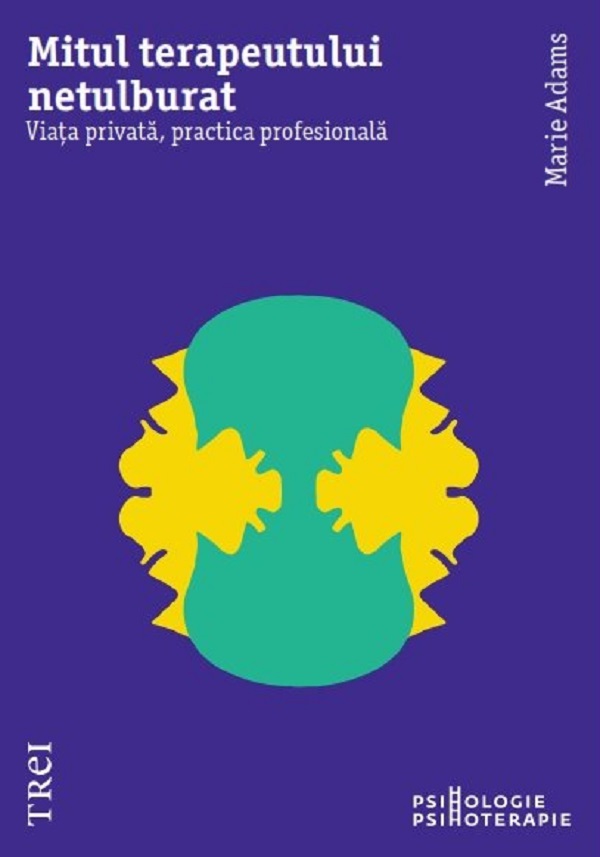 Mitul terapeutului netulburat. Viata privata, practica profesionala - Marie Adams