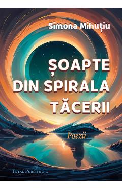 Poza produsului Soapte din spirala tacerii: Poezii - Simona Mihutiu