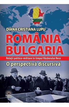 Poza produsului Romania si Bulgaria. Relatii politico-militare in timpul Razboiului Rece - Diana Cristiana Lupu