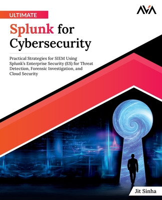 Ultimate Splunk for Cybersecurity - Jit Sinha