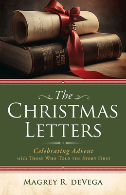 The Christmas Letters: Celebrating Advent with Those Who Told the Story First - Magrey Devega
