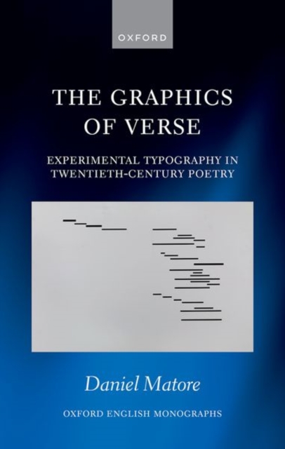 The Graphics of Verse: Experimental Typography in Twentieth-Century Poetry - Daniel Matore