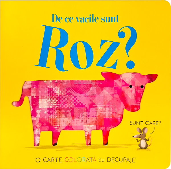 De ce vacile sunt roz? O carte colorata cu decupaje - Becky Davis