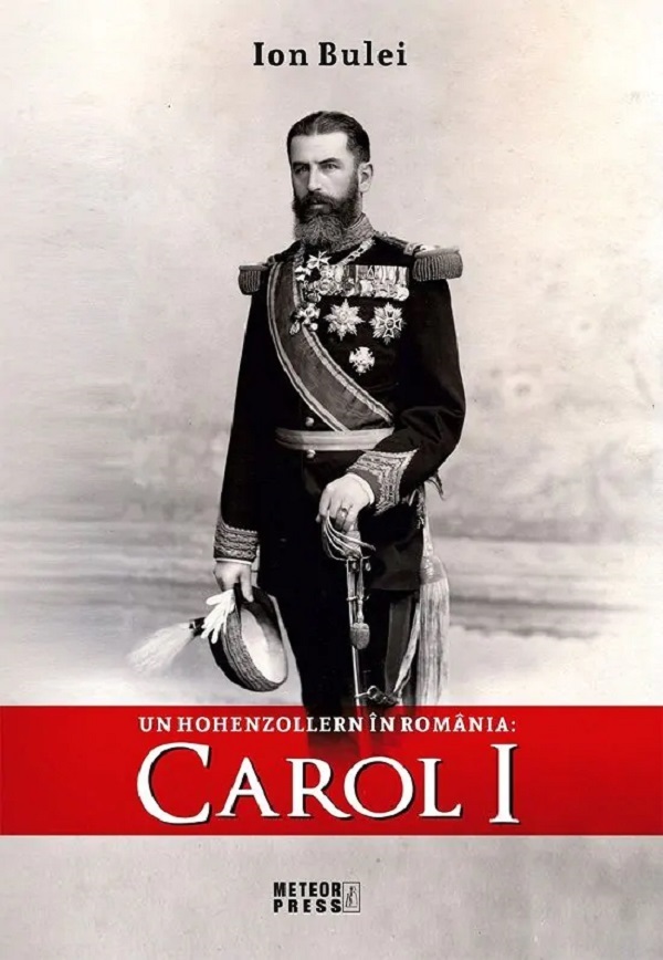 Un Hohenzollern in Romania: Carol I - Ion Bulei