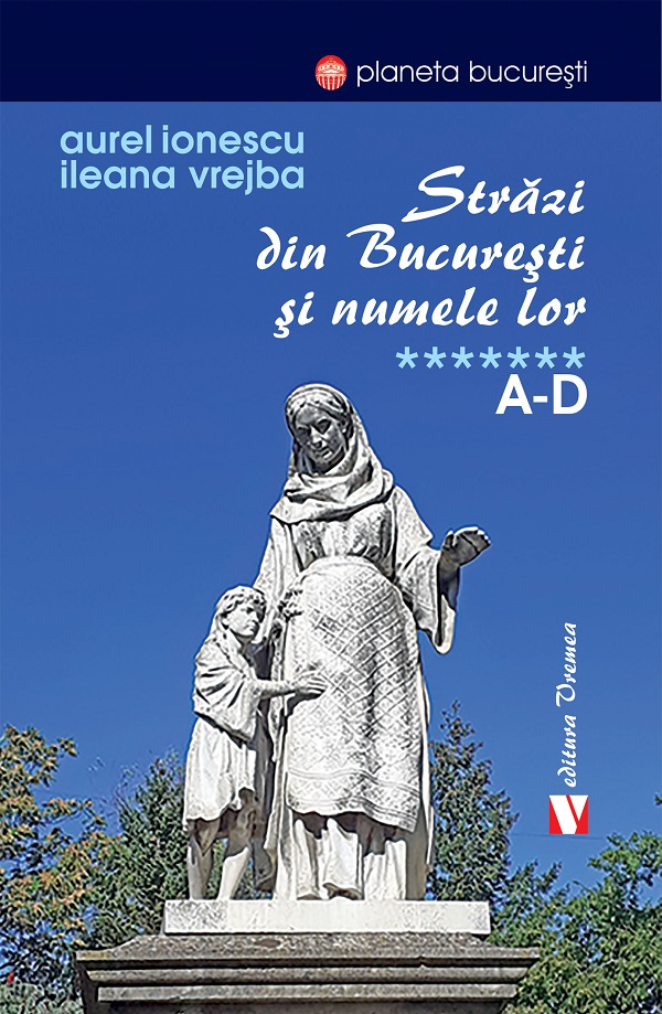 Strazi din Bucuresti si numele lor Vol.7: A-D - Aurel Ionescu, Ileana Vrejba