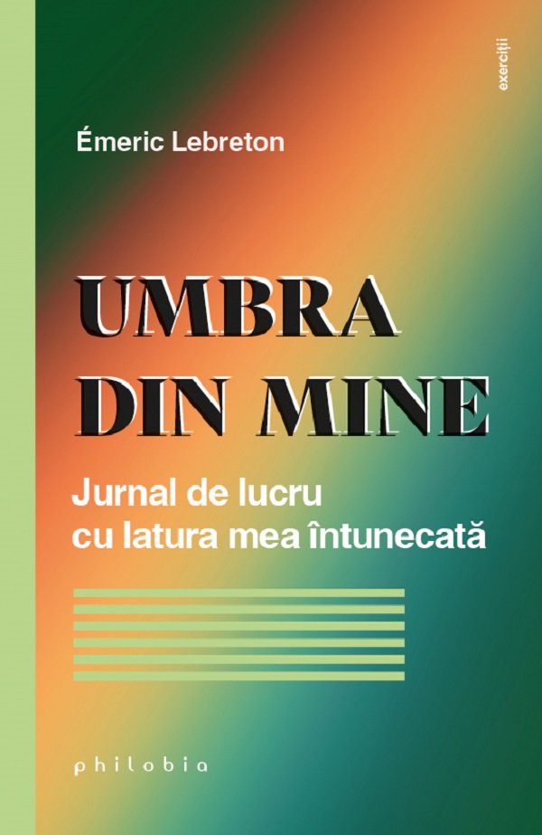 Umbra din mine. Jurnal de lucru cu latura mea intunecata - Emeric Lebreton