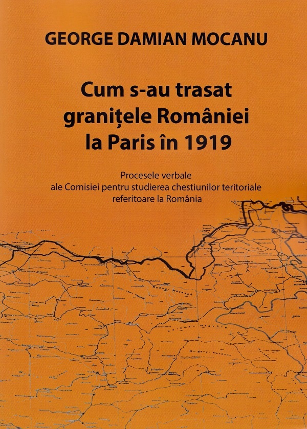 Cum s-au trasat granitele Romaniei la Paris in 1919 - George Damian Mocanu